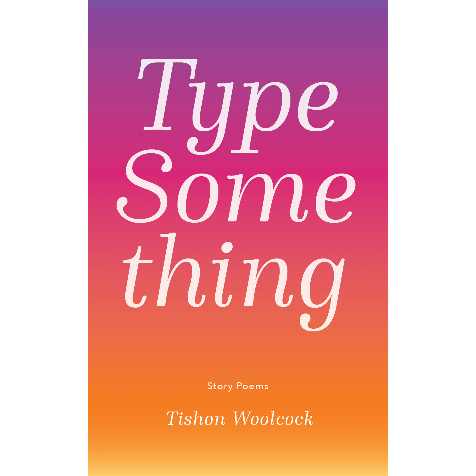 Type Something Story Poems Tishon Woolcock
